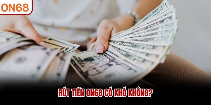 Rút tiền ON68 có khó không?