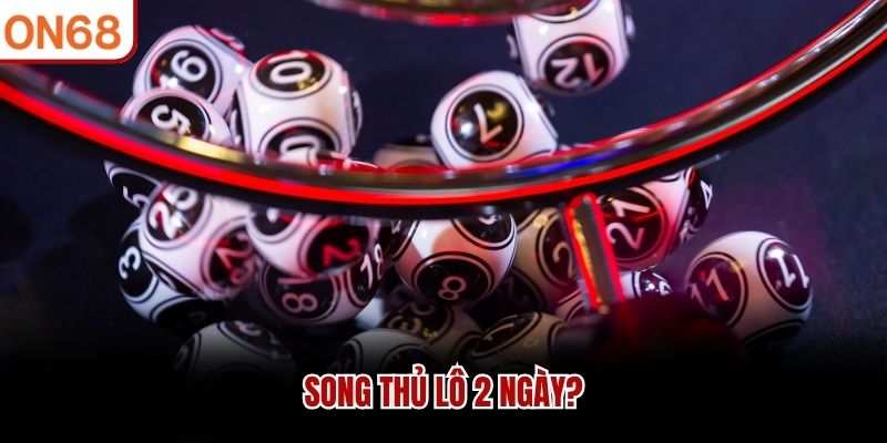 Song thủ lô 2 ngày là gì?