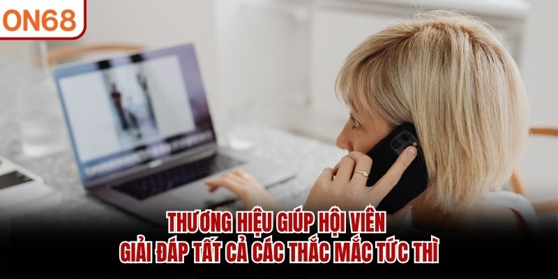 Thương hiệu giúp hội viên giải đáp tất cả các thắc mắc tức thì
