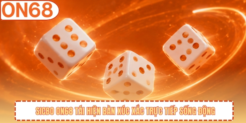 Sicbo ON68 tái hiện bàn xúc xắc trực tiếp sống động
